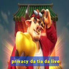 privacy da tia da live